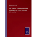 Frank Forester's Fish and Fishing of the United States and British Provinces of North America - Paperback