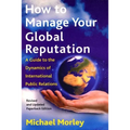 How to Manage Your Global Reputation: A Guide to the Dynamics of International Public Relations - Paperback