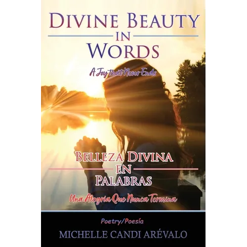 Divine Beauty in Words A Joy That Never Ends: Belleza Divina en Palabras Una Alegría Que Nunca Termina - Hardcover