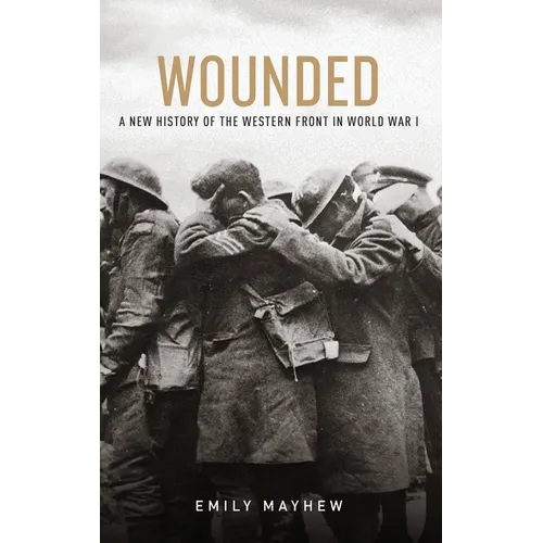 Wounded: A New History of the Western Front in World War I - Hardcover
