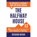 The Dedicated Ex-Prisoner's Guide for Getting Through the Halfway House: 10 Things to Do to Make Your Rehabilitative Stay Short, Productive, & Profita - Paperback