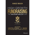 High-Growth Fundraising the Silicon Valley Way: Unlocking Stock, Crypto, and More for Your Non-Profit, Church, or School - Hardcover