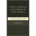 China's Strategic Partnerships in Latin America: Case Studies of China's Oil Diplomacy in Argentina, Brazil, Mexico, and Venezuela, 1991-2015 - Paperback