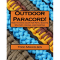 Outdoor Paracord!: How to make gear for Pets, Scouts, Military, Hiking, and Camping - Paperback