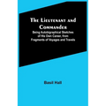 The Lieutenant and Commander; Being Autobigraphical Sketches of His Own Career, from Fragments of Voyages and Travels - Paperback