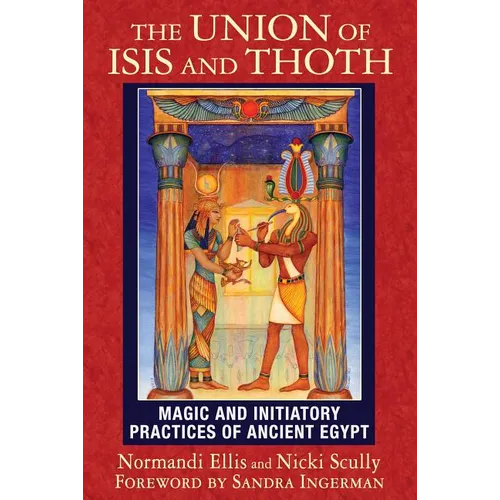 The Union of Isis and Thoth: Magic and Initiatory Practices of Ancient Egypt - Paperback