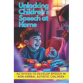 Unlocking Children's Speech at Home.: Activities to develop speech in non-verbal autistic children. - Paperback