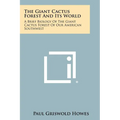 The Giant Cactus Forest and Its World: A Brief Biology of the Giant Cactus Forest of Our American Southwest - Paperback