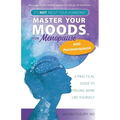 Master Your Moods(TM) for Menopause and Perimenopause: It's Not About Your Hormones - A Practical Guide to Feel More Like Yourself - Paperback