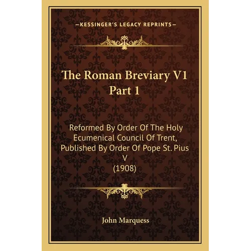 The Roman Breviary V1 Part 1: Reformed By Order Of The Holy Ecumenical Council Of Trent, Published By Order Of Pope St. Pius V (1908) - Paperback