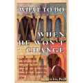 What to Do When He Won't Change: Saving Your Marriage When He is Angry, Selfish, Unhappy, or Avoids You - Paperback
