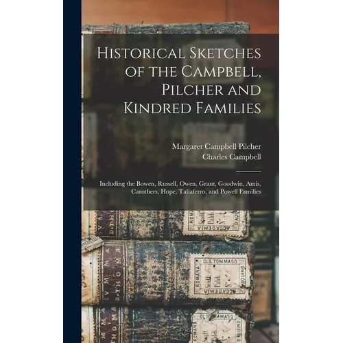 Historical Sketches of the Campbell, Pilcher and Kindred Families: Including the Bowen, Russell, Owen, Grant, Goodwin, Amis, Carothers, Hope, Taliafer - Hardcover