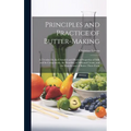 Principles and Practice of Butter-Making: A Treatise On the Chemical and Physical Properties of Milk and Its Components, the Handling of Milk and Crea - Hardcover
