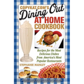 CopyKat.com's Dining Out at Home Cookbook: Recipes for the Most Delicious Dishes from America's Most Popular Restaurants - Paperback