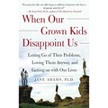 When Our Grown Kids Disappoint Us: Letting Go of Their Problems, Loving Them Anyway, and Getting on with Our Lives - Paperback