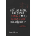 Healing from Childhood Trauma and Narcissistic Relationship - Paperback