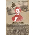 Clark Mills, Founder of Monumental Bronze Sculpture in America: A Story of the Slaveholding South in Washington, D.C. - Paperback