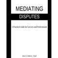Mediating Disputes: A Practical Guide for Lawyers and Professionals - Paperback