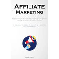 Affiliate Marketing: The Comprehensive Manual For Achieving High Sales And Commencing An Lucrative E-Commerce Venture (A Comprehensive Handbook On Con - Paperback