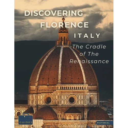 Discovering Florence - Italy - The Cradle of The Renaissance: A Visual Journey Through Florence - Stunning Pictorials of Florence's Top Landmarks and - Paperback