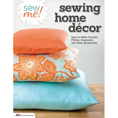 Sew Me! Sewing Home Decor: Easy-To-Make Curtains, Pillows, Organizers, and Other Accessories - Paperback