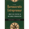 The Bureaucratic Entrepreneur: How to Be Effective in Any Unruly Organization - Paperback