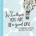 Whatever You Are, Be a Good One: 100 Inspirational Quotations Hand-Lettered by Lisa Congdon - Hardcover