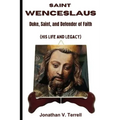Saint Wenceslaus: Duke, Saint, and Defender of Faith (His Life and Legacy) - Paperback