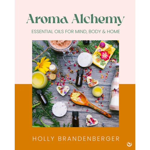 Aroma Alchemy: Essential Oils for Mind, Body and Home - Hardcover