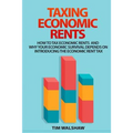 Taxing Economic Rents: Taxing economic rents and why our economic survival depends on introducing the economic rent tax - Paperback