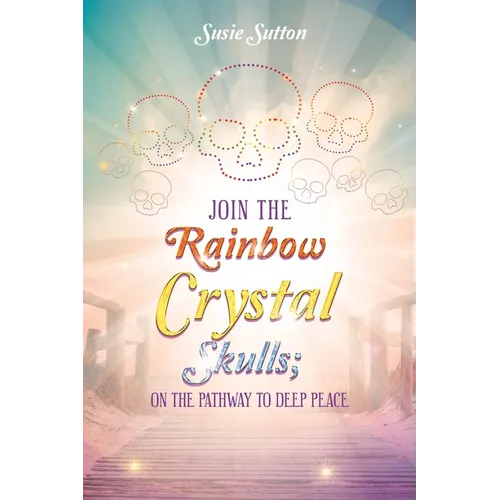 Join the Rainbow Crystal Skulls; on the Pathway to Deep Peace - Paperback