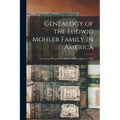 Genealogy of the Ludwig Mohler Family in America: Covering a Period From April 4, L696, to June 15, 1921 - Paperback