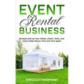 Event Rental Business: Sit Back and Let Your Tables, Chairs, Tents, and Linens Make Money Time and Time Again - Paperback