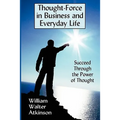 Thought-Force in Business and Everyday Life: Succeed Through the Power of Thought - Paperback