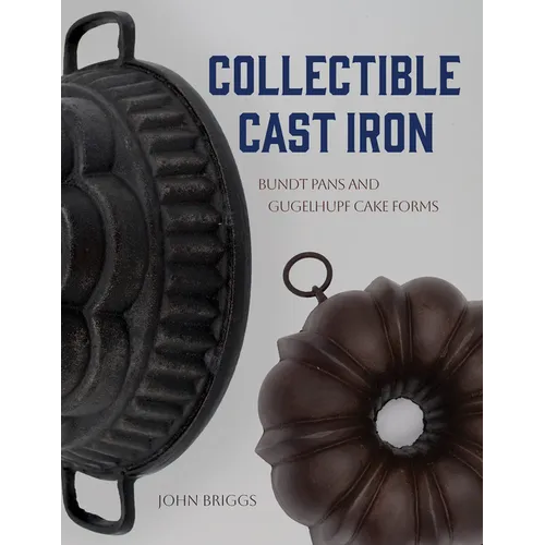 Collectible Cast Iron: Bundt Pans and Gugelhupf Cake Forms - Hardcover