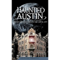 Haunted Austin: History and Hauntings in the Captial City - Hardcover