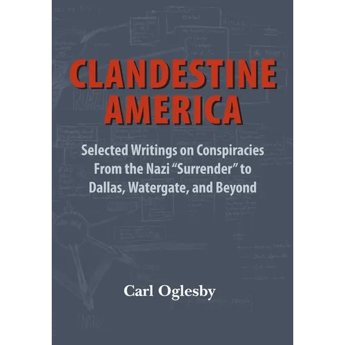 Clandestine America: Selected Writings on Conspiracies From the Nazi "Surrender" to Dallas, Watergate, and Beyond - Paperback
