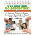 Destination Collaboration 2: A Complete Reference Focused Curriculum Guidebook to Educate 21st Century Learners in Grades 3-5 - Paperback