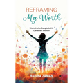 Reframing My Worth: Memoir of a Bangladeshi-Canadian Woman - Hardcover