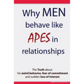 Why Men Behave like Apes in Relationships - The Truth about his weird behavior, fear of commitment and sudden loss of interest - Paperback