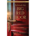 Behind The Big Red Door: From Trauma To Success-Personally, Professional, And Spiritually - Hardcover