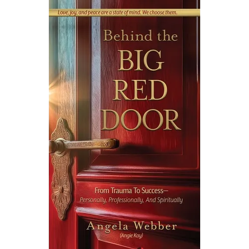 Behind The Big Red Door: From Trauma To Success-Personally, Professional, And Spiritually - Hardcover