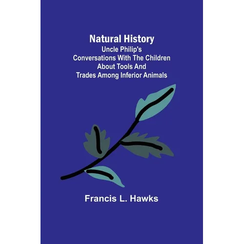Natural History; Uncle Philip's Conversations with the Children about Tools and Trades among Inferior Animals - Paperback