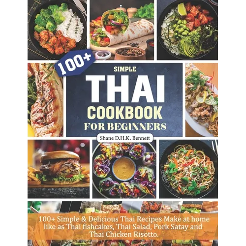 Thai Cookbook For Beginners: 100+ Simple & Delicious Thai Recipes Make at home like as Thai fishcakes, Thai Salad, Pork Satay and Thai Chicken Risotto - Paperback
