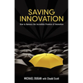 Saving Innovation: How to Harness the Incredible Promise of Innovation - Paperback
