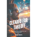 Cleared for Takeoff: Charting Your Path in the Pilot's Seat - Paperback