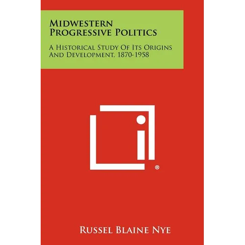 Midwestern Progressive Politics: A Historical Study of Its Origins and Development, 1870-1958 - Paperback