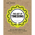 The Art of Tinkering: Meet 150+ Makers Working at the Intersection of Art, Science & Technology - Hardcover