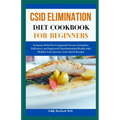 CSID Elimination Diet Cookbook for Beginners: Symptom Relief for Congenital Sucrase-Isomaltase Deficiency and Improved Gastrointestinal Health with He - Paperback