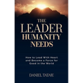 The Leader Humanity Needs: How to Lead With Heart and Become a Force for Good in the World - Paperback